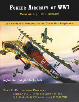 Fokker Aircraft of WWI Volume 5: 1918 Design Part 2: D.VII & D.VIII (Great War Aviation Centennial Series №55B)