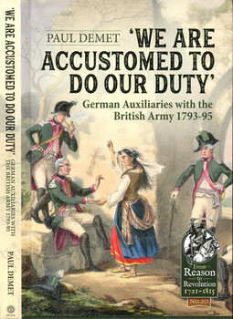 We Are Accustomed to Do Our Duty: German Auxiliaries with the British Army 1793-1795 (From Reason to Revolution 1721-1815 98)