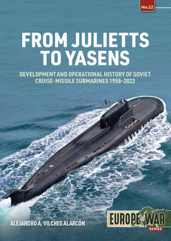 From Julietts to Yasens: Development and Operational History of Soviet Nuclear-Powered Cruise-Missile Submarines 1958-2022 (Europe@War Series 22)
