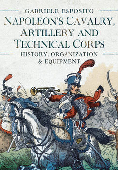 Napoleons Cavalry, Artillery and Technical Corps 1799-1815