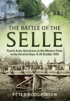 The Battle of the Selle: Fourth Army Operations on the Western Front in the Hundred Days 9-24 October 1918