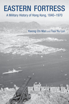 Eastern Fortress: A Military History of Hong Kong 1840-1970