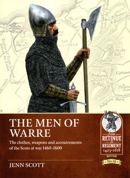The Men of Warre: The Clothes, Weapons and Accoutrements of the Scots at War from 1460-1600 (From Retinue to Regiment 1453-1618 16)