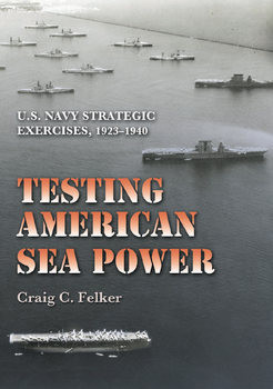 Testing American Sea Power: U.S. Navy Strategic Exercises, 1923-1940