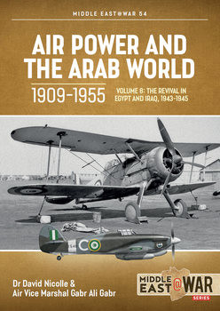 Air Power and the Arab World 1909-1955 Volume 8:  The Revival in Egypt and Iraq 1943-1945 (Middle East @War Series №54)