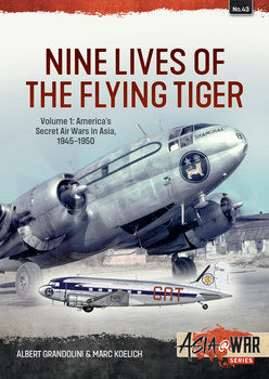 Nine Lives of the Flying Tiger Volume 1: Americas Secret Air Wars in Asia 1945-1950 (Asia@War Series 43)
