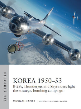 Korea 1950-1953: B-29s, Thunderjets and Skyraiders Fight the Strategic Bombing Campaign (Osprey Air Campaign 39)