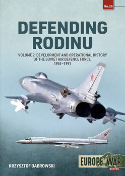 Defending Rodinu Volume 2: Development and Operational History of the Soviet Air Defence Force 1961-1991 (Europe@War Series 26)