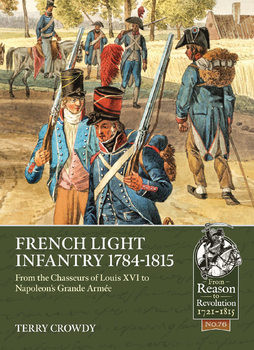 French Light Infantry 1784-1815: From the Chasseurs of Louis XVI to Napoleons Grande Armee (From Reason to Revolution 1721-1815 76)