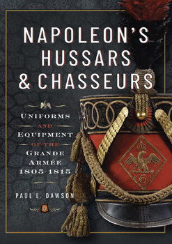 Napoleons Hussars and Chasseurs: Uniforms and Equipment of the Grande Armee, 1805-1815