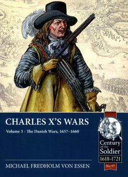 Charles Xs Wars Volume 3: The Danish Wars, 1657-1660 (Century of the Soldier 1618-1721 97)