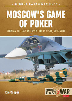 Moscows Game of Poker: Russian Military Intervention in Syria, 2015-2017 (Middle East @War Series 15)