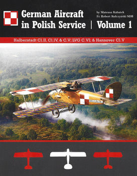 German Aircraft in Polish Service Volume1: Halberstadt C1.II, C1.IV, & C.V; LVG C.VI; & Hannover C1.V