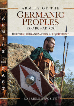 Armies of the Germanic Peoples, 200 BC to AD 500: History, Organization and Equipment (Armies of the Past)