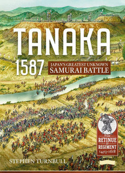 Tanaka 1587: Japans Greatest Unknown Samurai Battle (From Retinue to Regiment 1453-1618 2)