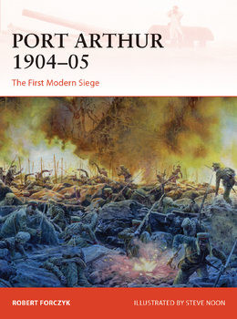 Port Arthur 1904-1905: The First Modern Siege (Osprey Campaign 398)
