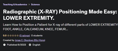 Radiographic (X– RAY) Positioning Made Easy LOWER EXTREMITY
