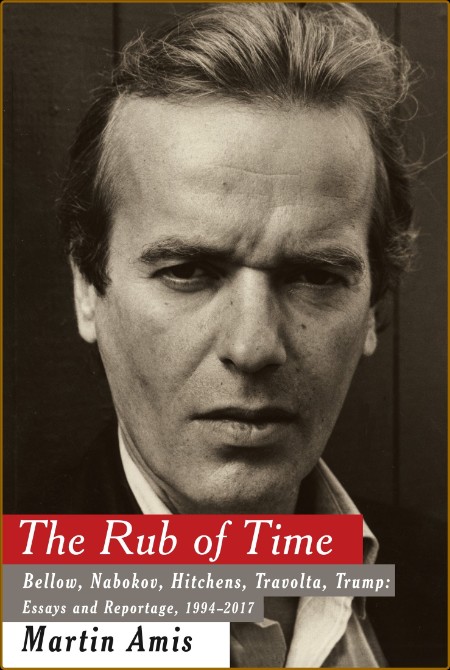 Amis, Martin - The Rub of Time  Essays and Reportage, 1994–2017 (Knopf, 2018)