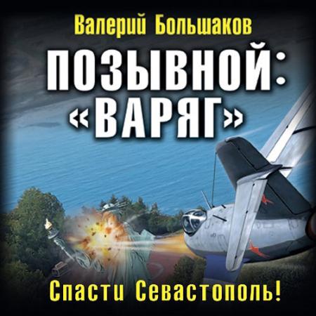 Большаков Валерий - Позывной: «Варяг». Спасти Севастополь! (Аудиокнига)