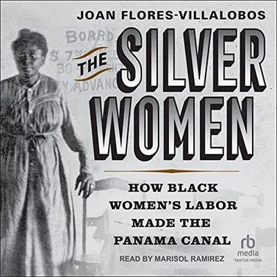The Silver Women How Black Women's Labor Made the Panama Canal (Audiobook)