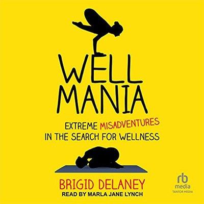 Wellmania Extreme Misadventures in the Search for Wellness (Audiobook)