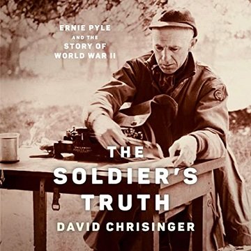 The Soldier's Truth Ernie Pyle and the Story of World War II [Audiobook]