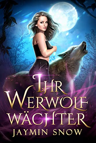 Jaymin Snow  -  Ihr Werwolf W&auml;chter: Ein paranormaler Liebesroman