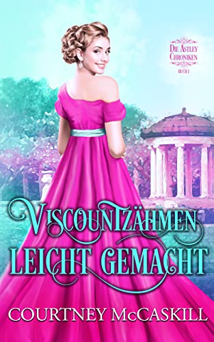 Courtney McCaskill  -  Viscountz&auml;hmen leicht gemacht (Die Astley - Chroniken -  Buch 1) (Die Astlely - Chroniken)