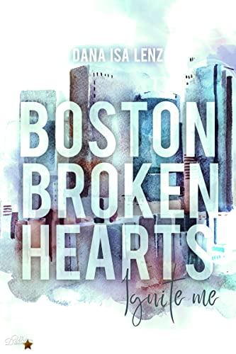 Dana Isa Lenz  -  Boston Broken Hearts: Ignite Me (Boston - Broken - Hearts - Reihe 4)