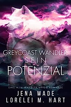 Hart, Lorelei M. & Wade, Jena  -  Greycoast Wandler: Sein Potenzial: Eine M/M Wandler Mpreg Romanze