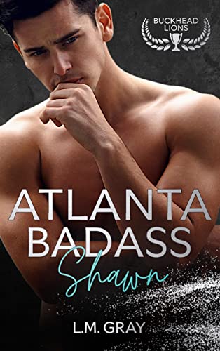 Gray, L.M.  -  Atlanta Badass &ndash; Shawn (The Buckhead Lions 1)