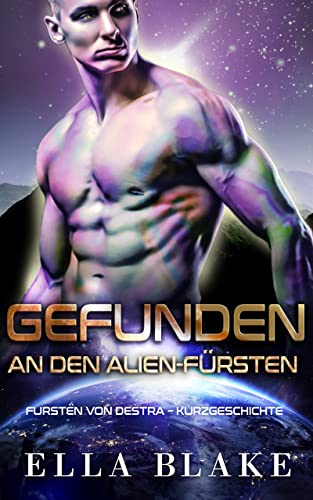 Ella Blake  -  Gefunden vom Alien - F&uuml;rsten: Sci - Fi Alien Romantik (F&uuml;rsten von Destra)