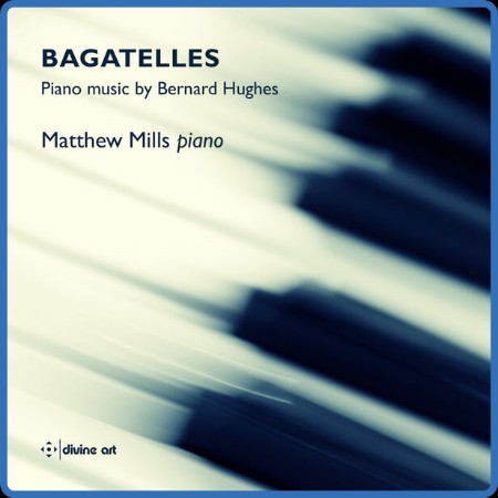 Matthew Mills - Bagatelles - Piano music by Bernard Hughes (2023)