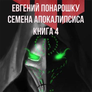 Понарошку Евгений - Семена Апокалипсиса. Книга 4 (Аудиокнига)