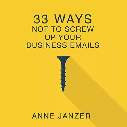 33 Ways Not to Screw Up Your Business Emails 33 Ways Series [Audiobook]