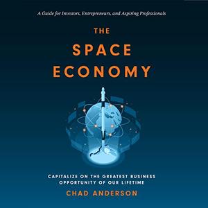 The Space Economy Capitalize on the Greatest Business Opportunity of Our Lifetime [Audiobook]