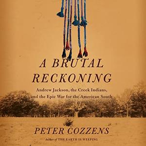 A Brutal Reckoning Andrew Jackson, the Creek Indians, and the Epic War for the American South [Audiobook]