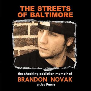The Streets of Baltimore The Shocking Addiction Memoir of Brandon Novak [Audiobook]