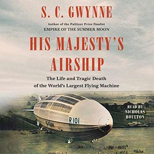 His Majesty's Airship The Life and Tragic Death of the World's Largest Flying Machine [Audiobook]