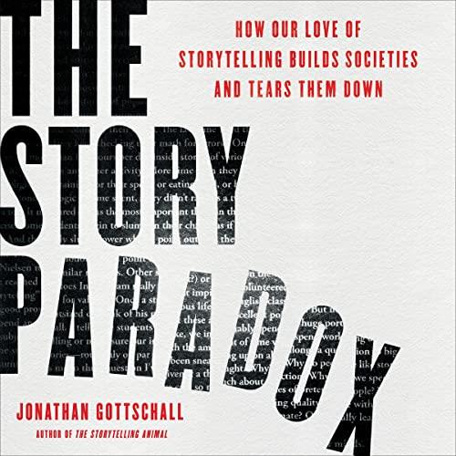 The Story Paradox How Our Love of Storytelling Builds Societies and Tears Them Down [Audiobook]
