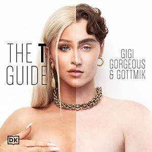 The T Guide Our Trans Experiences and a Celebration of Gender Expression-Man, Woman, Nonbinary, and Beyond [Audiobook]