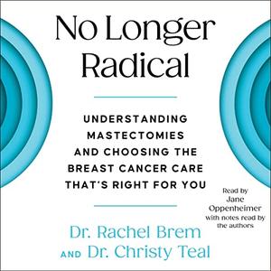 No Longer Radical Understand Mastectomies and Choosing the Breast Cancer Care That’s Right for You [Audiobook]