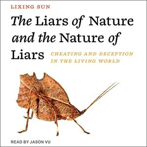 The Liars of Nature and the Nature of Liars Cheating and Deception in the Living World [Audiobook]