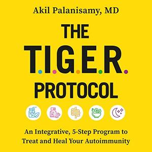 The TIGER Protocol An Integrative 5-Step Program to Treat and Heal Your Autoimmunity [Audiobook]
