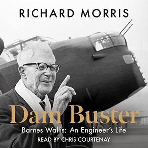 Dam Buster Barnes Wallis An Engineer’s Life [Audiobook]