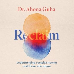 Reclaim Understanding Complex Trauma and Those Who Abuse [Audiobook]