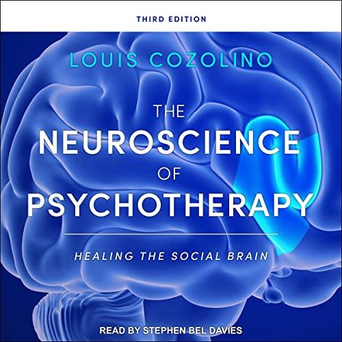 The Neuroscience of Psychotherapy Healing the Social Brain, Third Edition [Audiobook] 