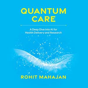 Quantum Care A Deep Dive into AI for Health Delivery and Research [Audiobook]
