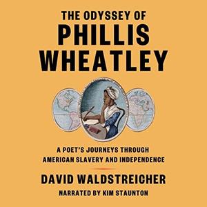 The Odyssey of Phillis Wheatley A Poet's Journeys Through American Slavery and Independence [Audiobook]