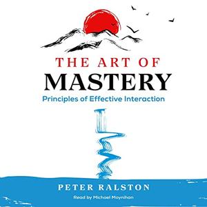 The Art of Mastery Principles of Effective Interaction [Audiobook]